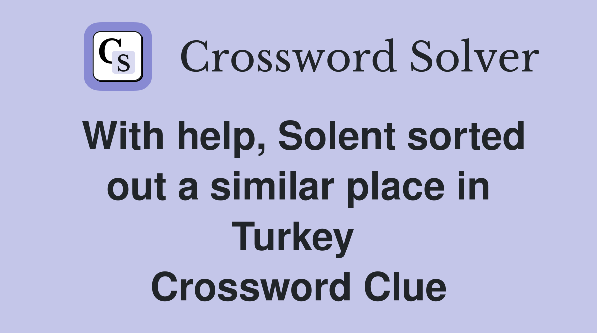 With help, Solent sorted out a similar place in Turkey  Crossword Clue
