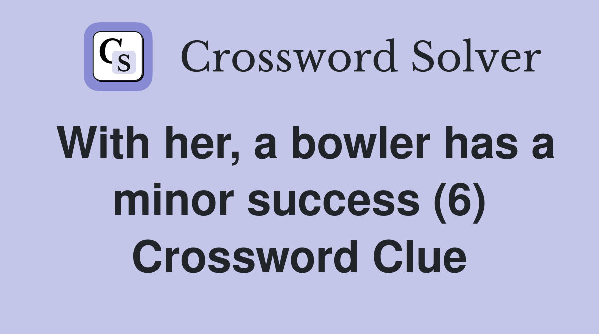With her, a bowler has a minor success (6) Crossword Clue