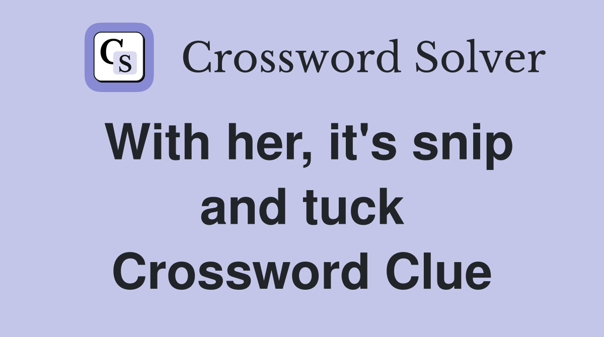With her, it's snip and tuck Crossword Clue