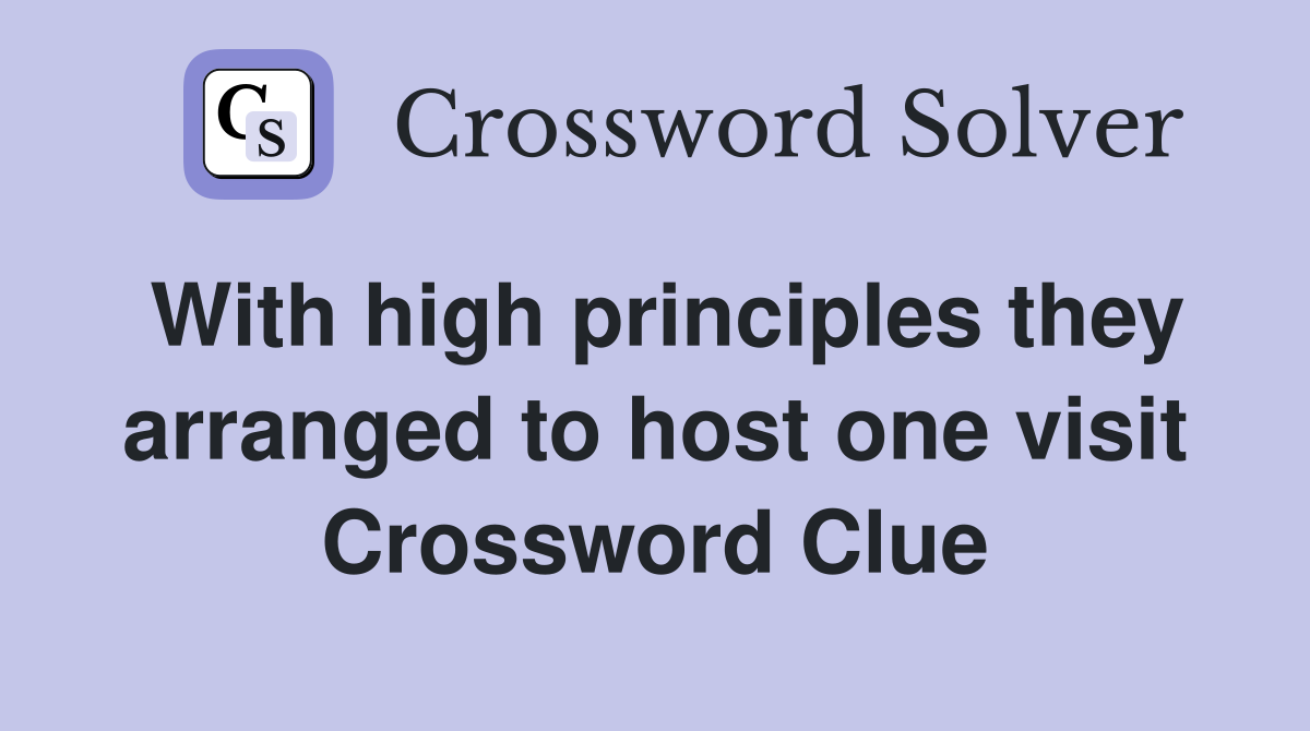 With high principles they arranged to host one visit Crossword Clue
