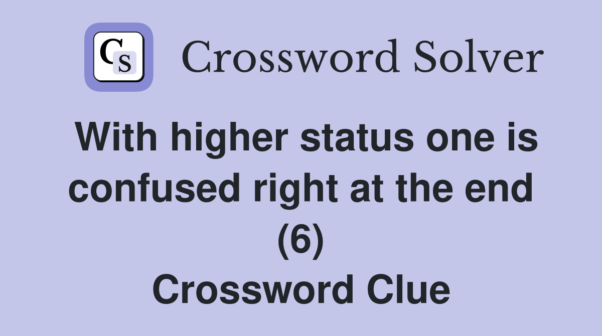 With higher status one is confused right at the end (6) Crossword Clue