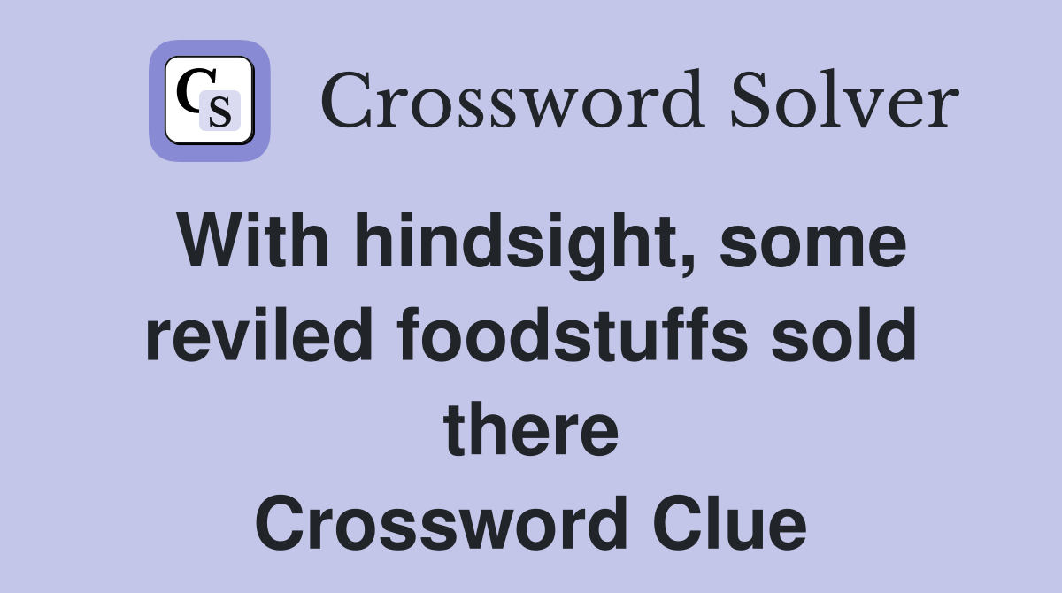 With hindsight, some reviled foodstuffs sold there Crossword Clue