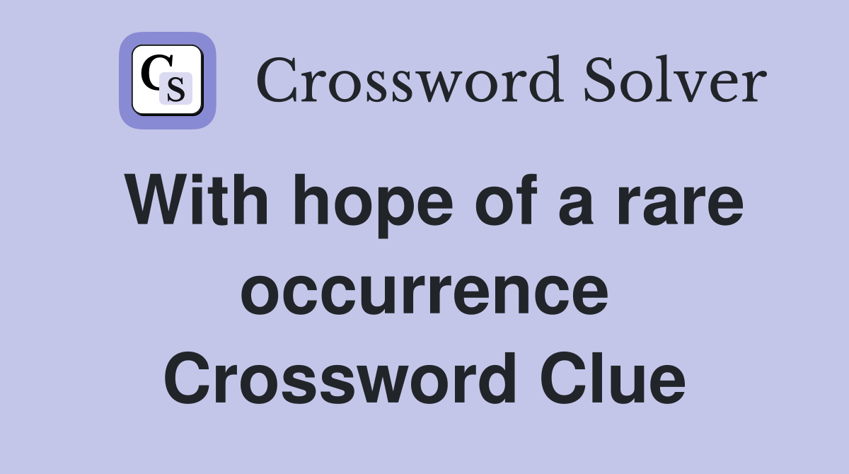 With hope of a rare occurrence Crossword Clue