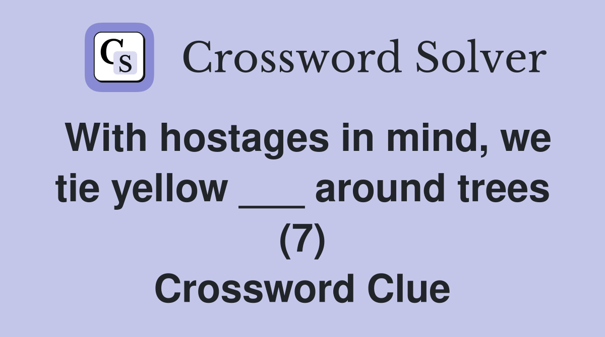 With hostages in mind, we tie yellow ___ around trees (7) Crossword Clue