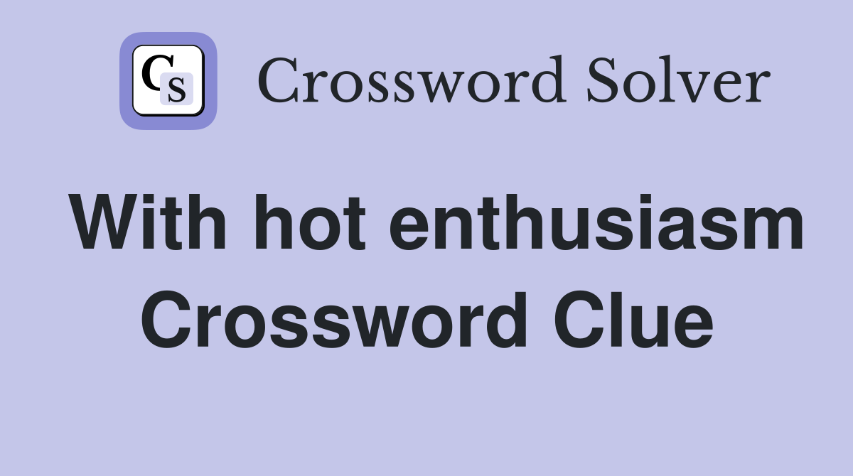 With hot enthusiasm Crossword Clue