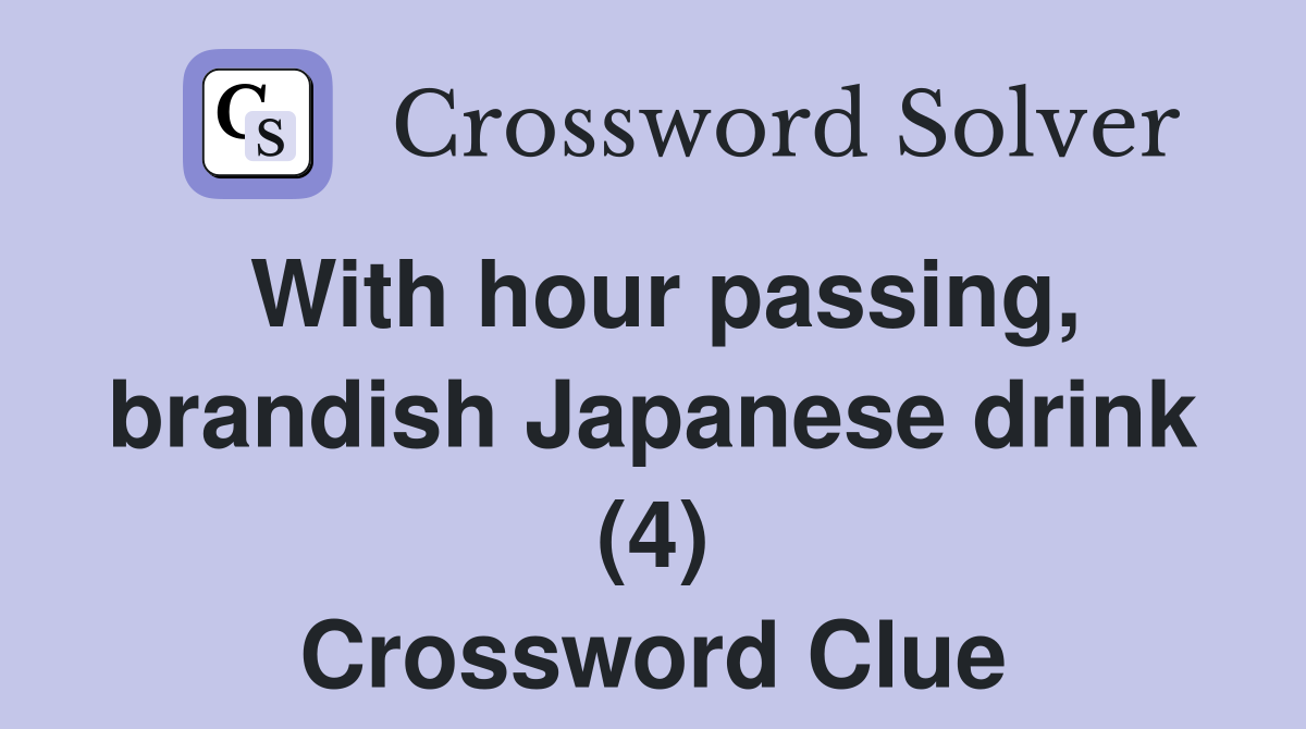 With hour passing, brandish Japanese drink (4) Crossword Clue