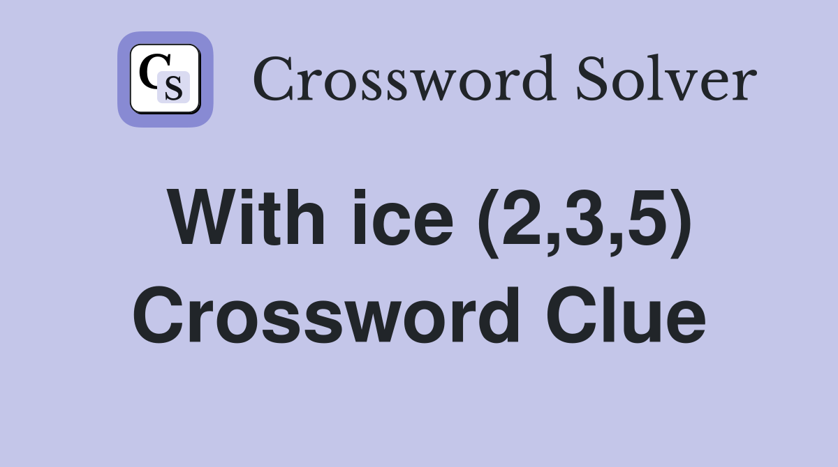 With ice (2,3,5) Crossword Clue
