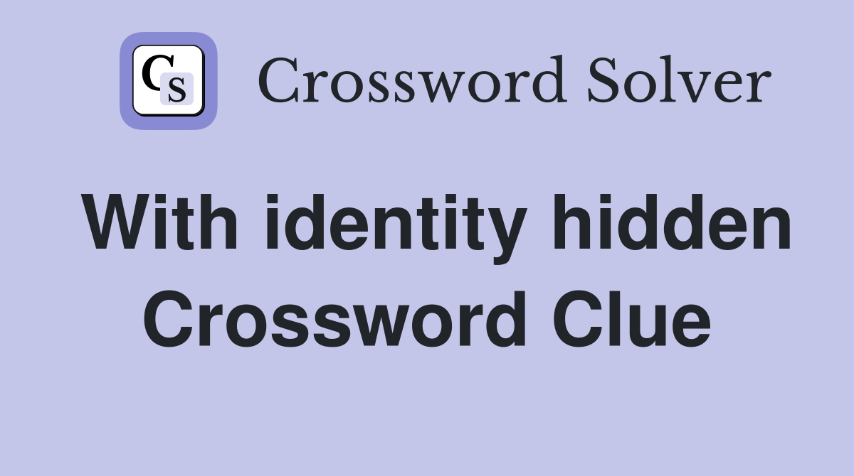 With identity hidden Crossword Clue