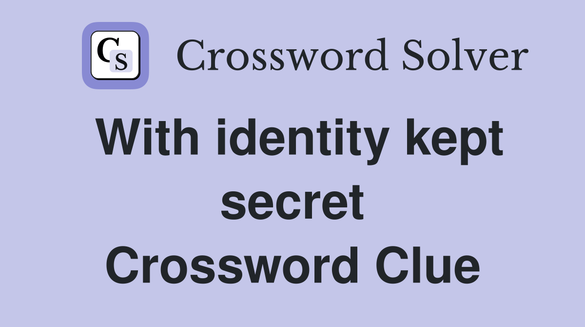 With identity kept secret Crossword Clue