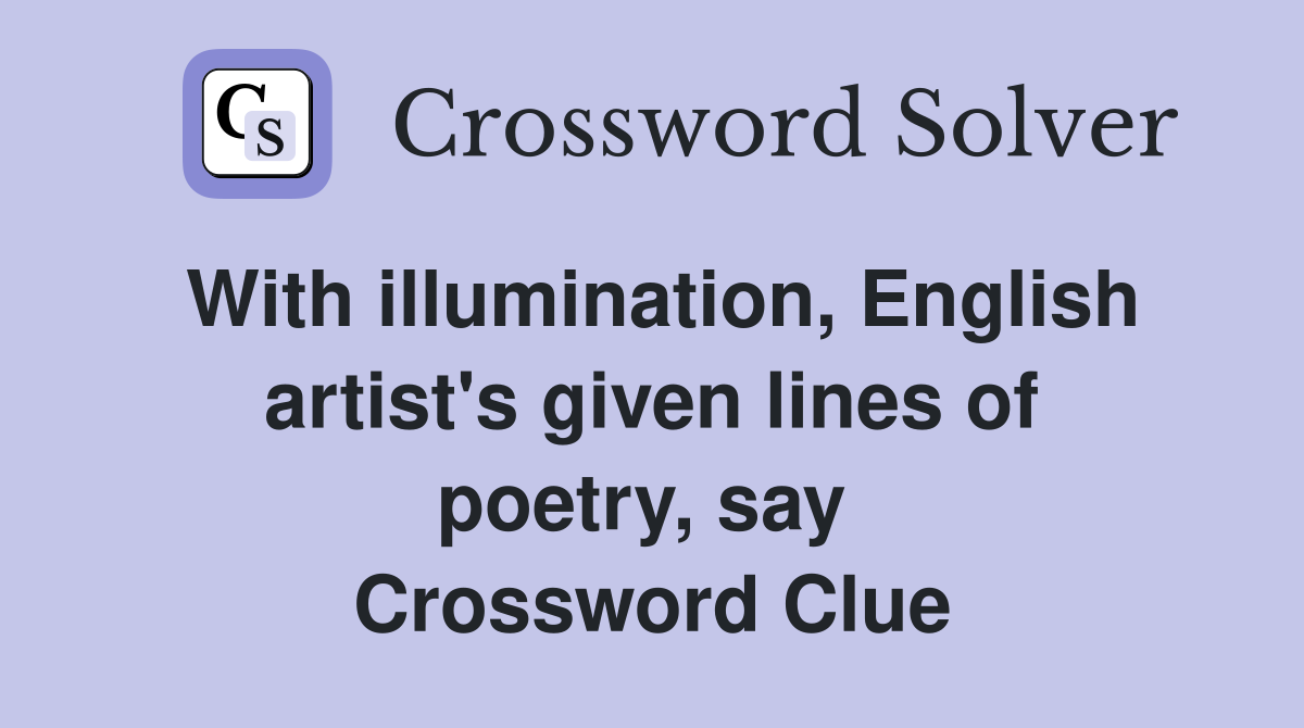 With illumination, English artist's given lines of poetry, say  Crossword Clue