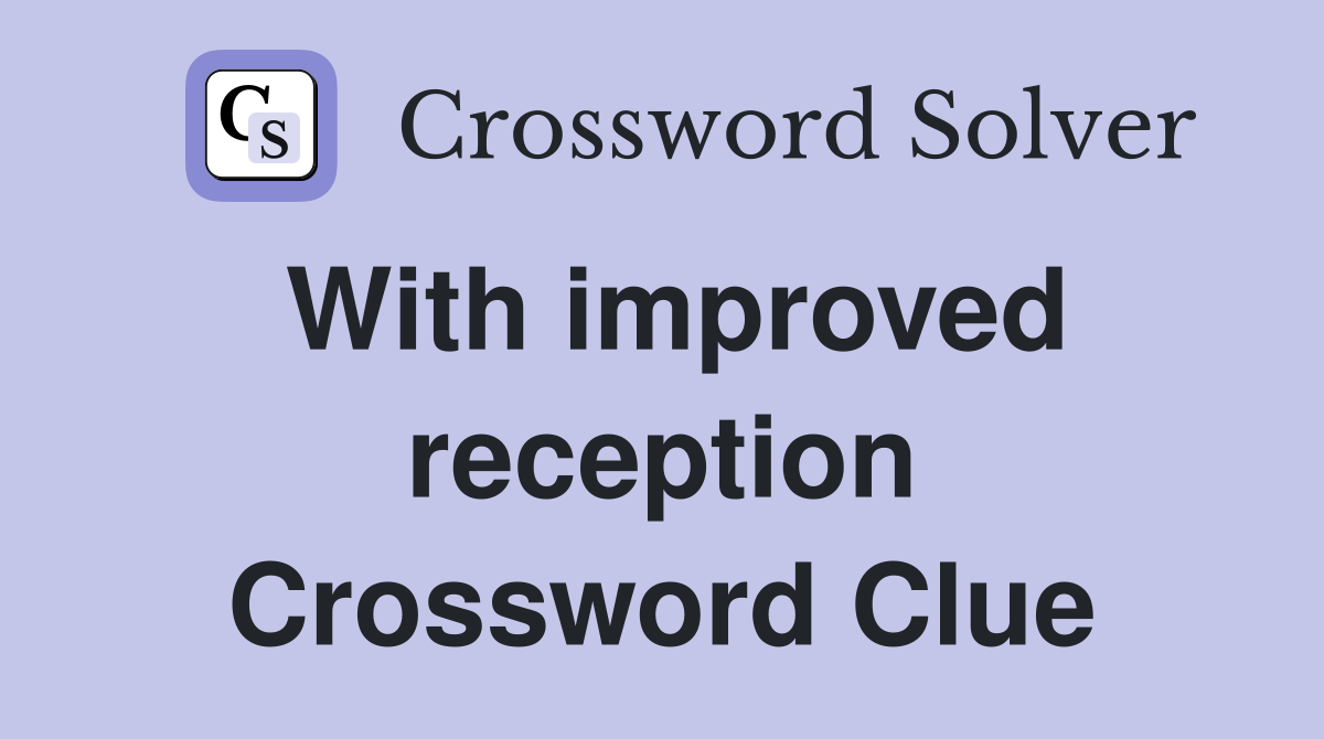 With improved reception Crossword Clue