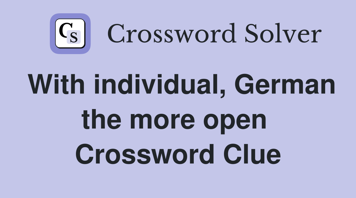 With individual, German the more open  Crossword Clue