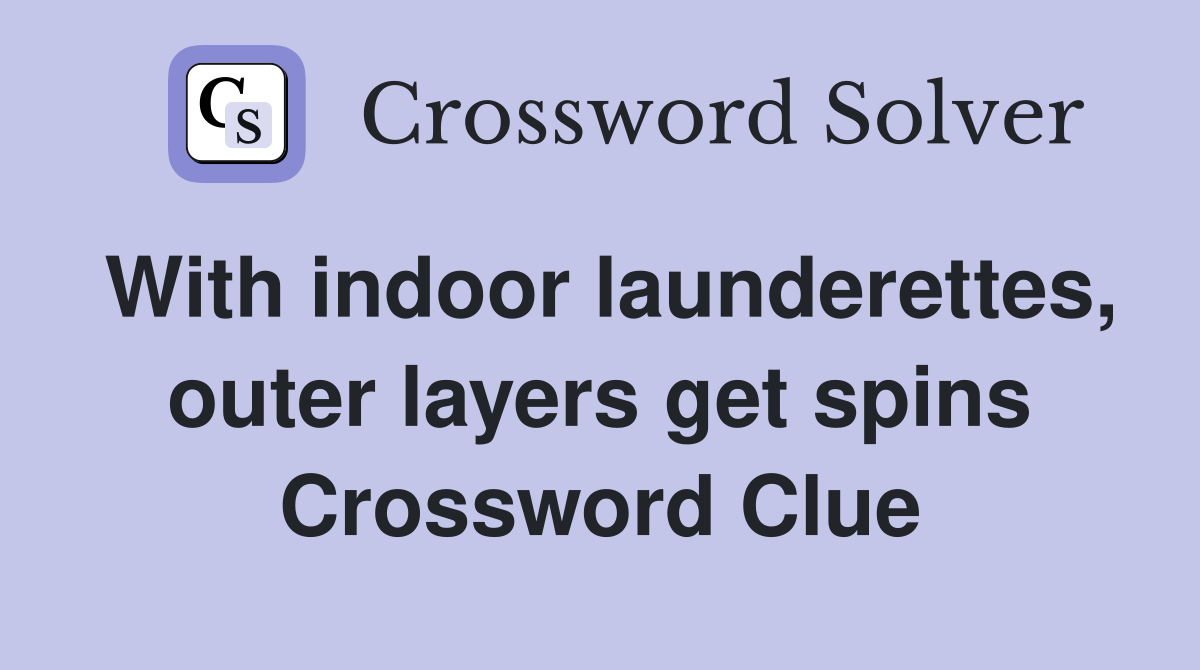 With indoor launderettes, outer layers get spins Crossword Clue