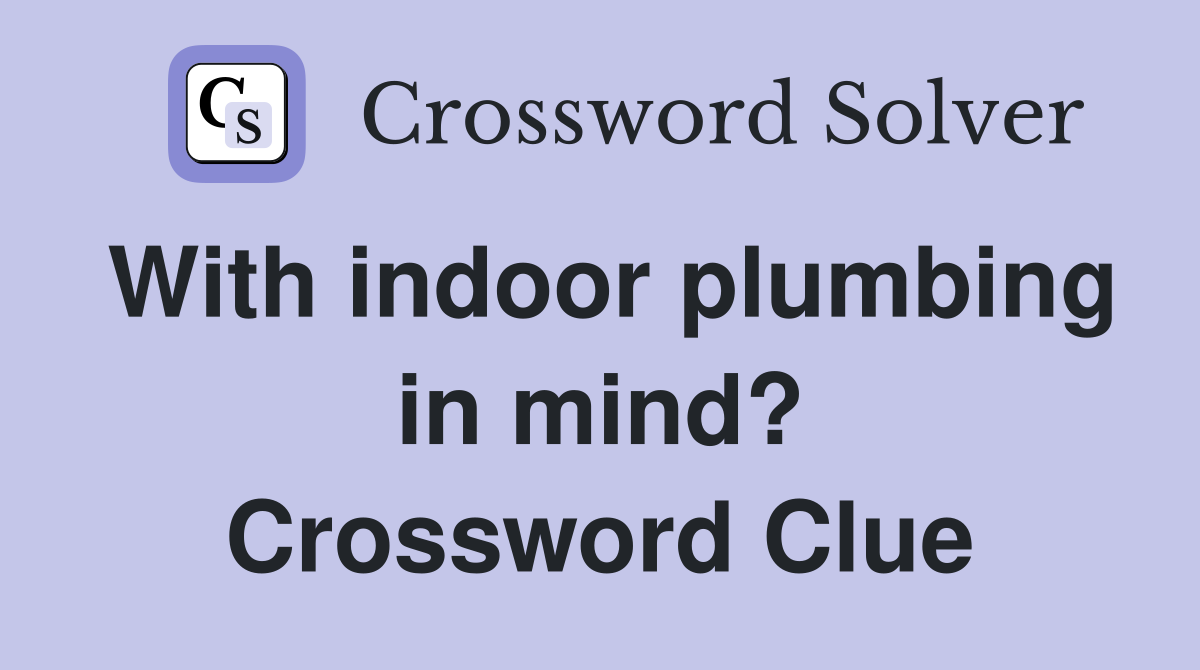 With indoor plumbing in mind? Crossword Clue