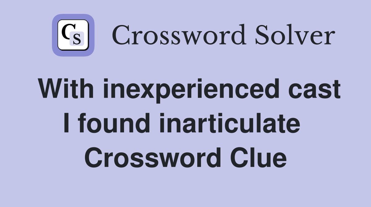 With inexperienced cast I found inarticulate  Crossword Clue
