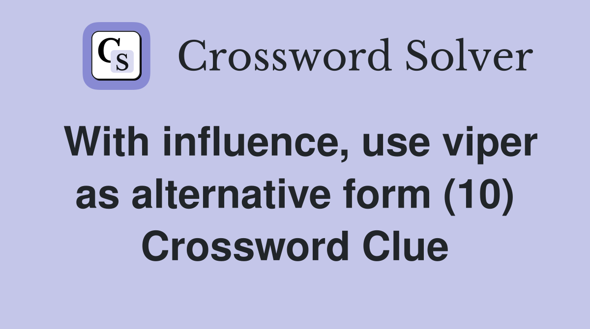 With influence, use viper as alternative form (10) Crossword Clue