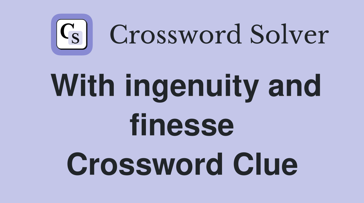 With ingenuity and finesse Crossword Clue
