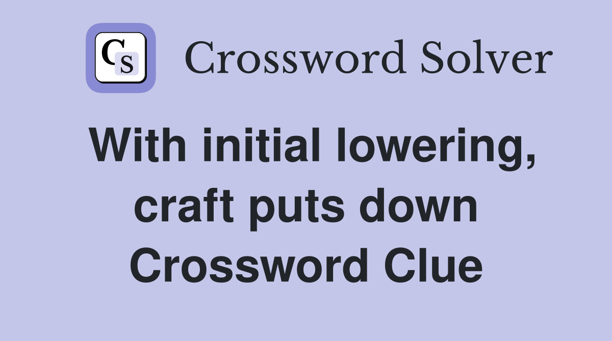 With initial lowering, craft puts down Crossword Clue