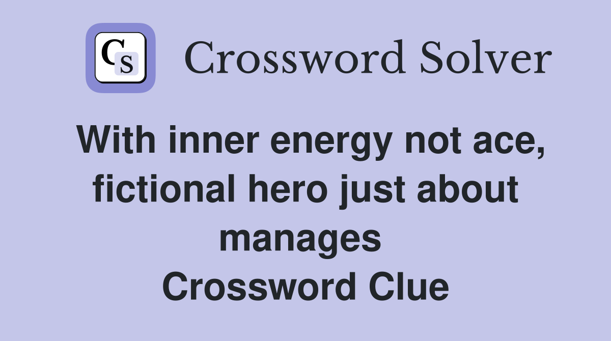 With inner energy not ace, fictional hero just about manages  Crossword Clue