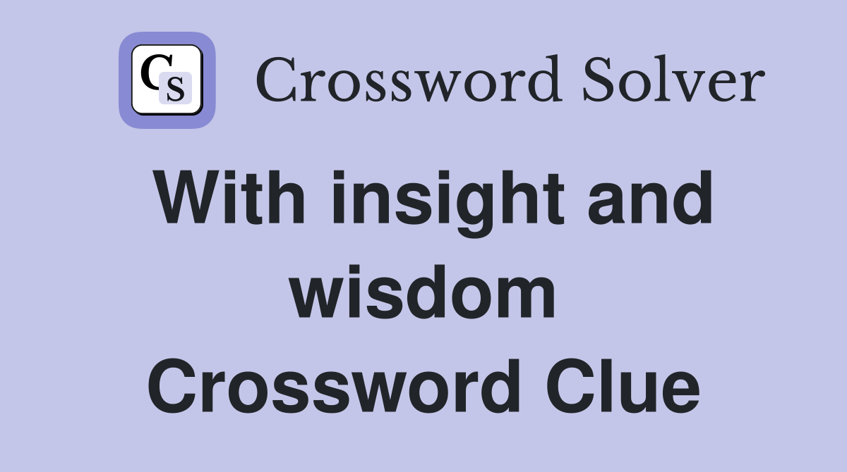 With insight and wisdom Crossword Clue
