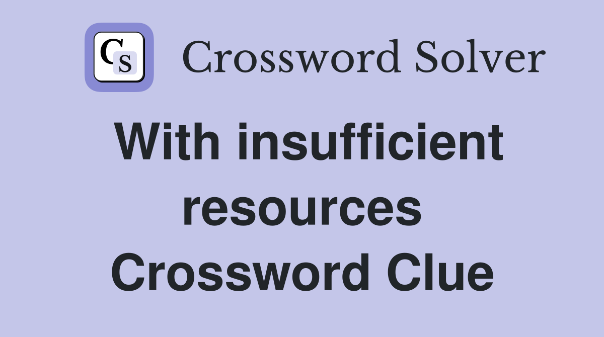 With insufficient resources Crossword Clue