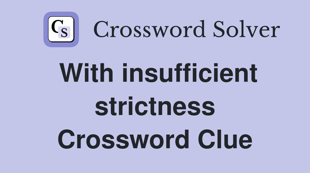 With insufficient strictness Crossword Clue