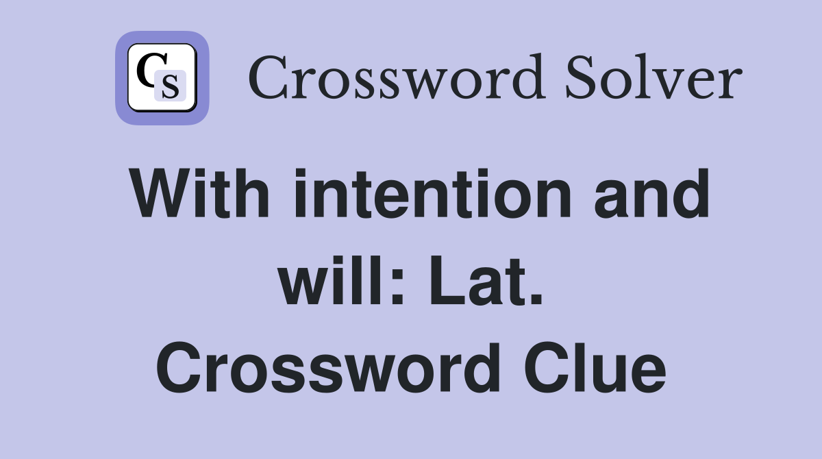 With intention and will: Lat. Crossword Clue