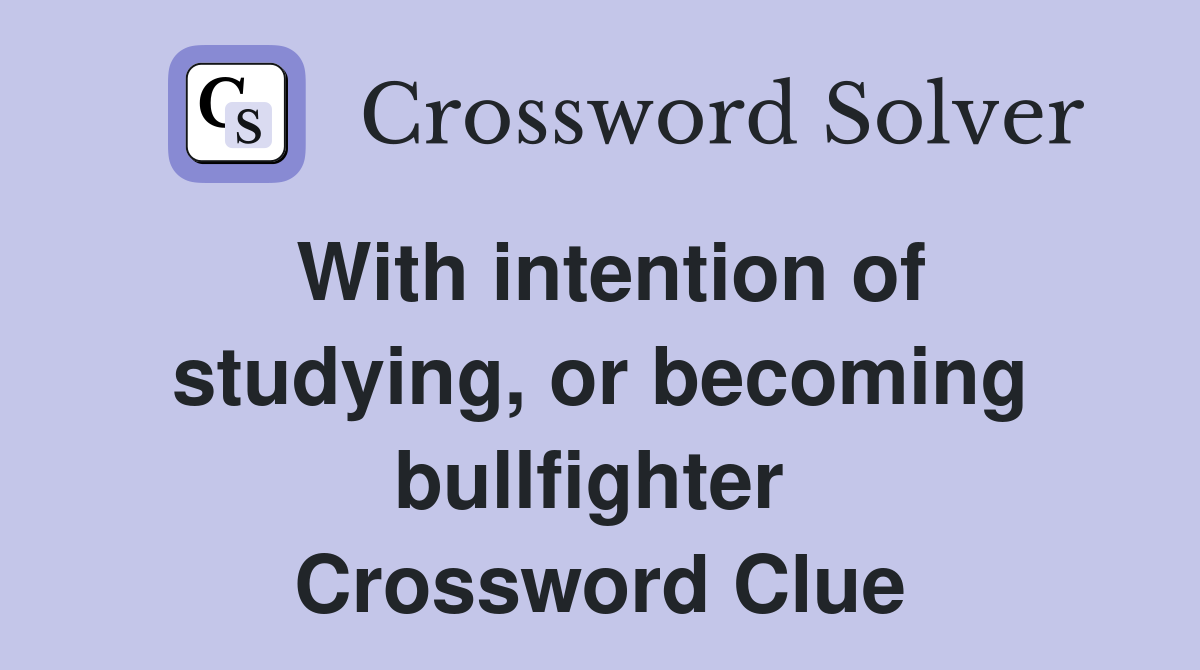 With intention of studying, or becoming bullfighter  Crossword Clue