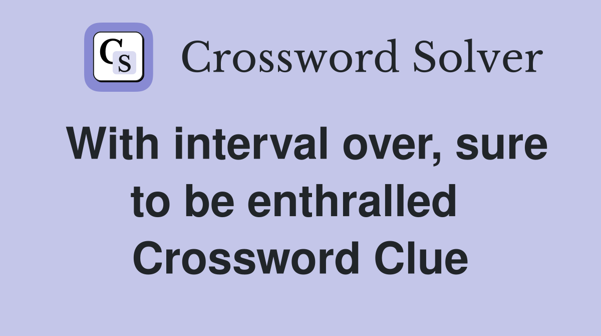 With interval over, sure to be enthralled  Crossword Clue