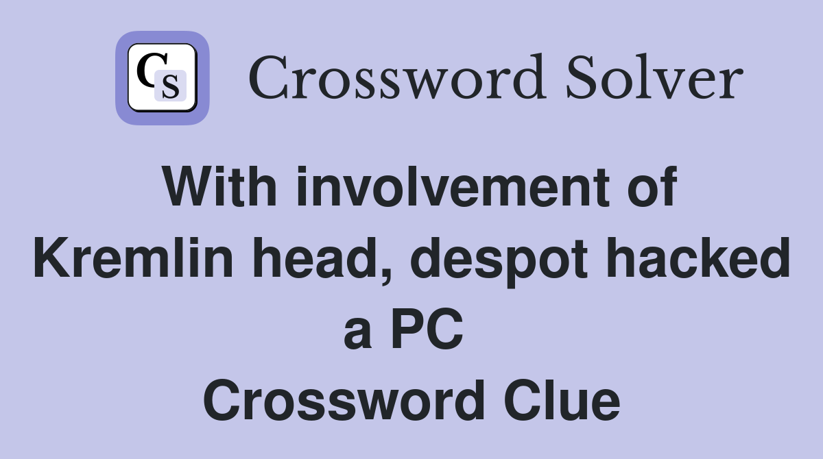With involvement of Kremlin head, despot hacked a PC  Crossword Clue