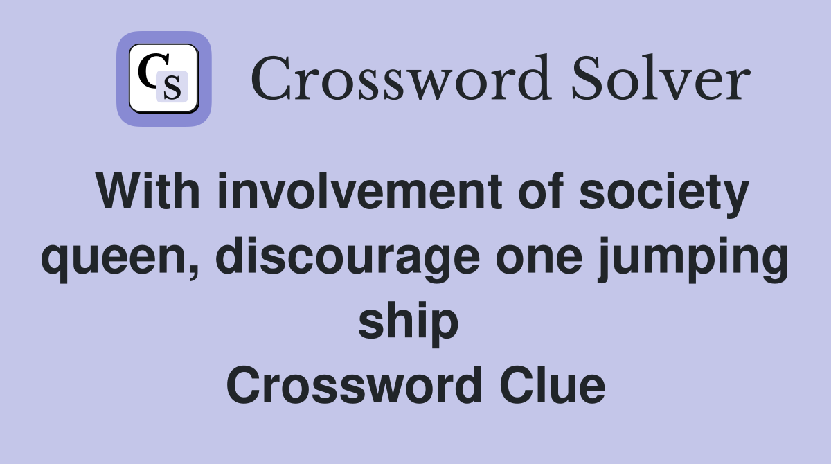 With involvement of society queen, discourage one jumping ship  Crossword Clue
