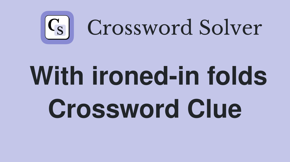 With ironed-in folds Crossword Clue