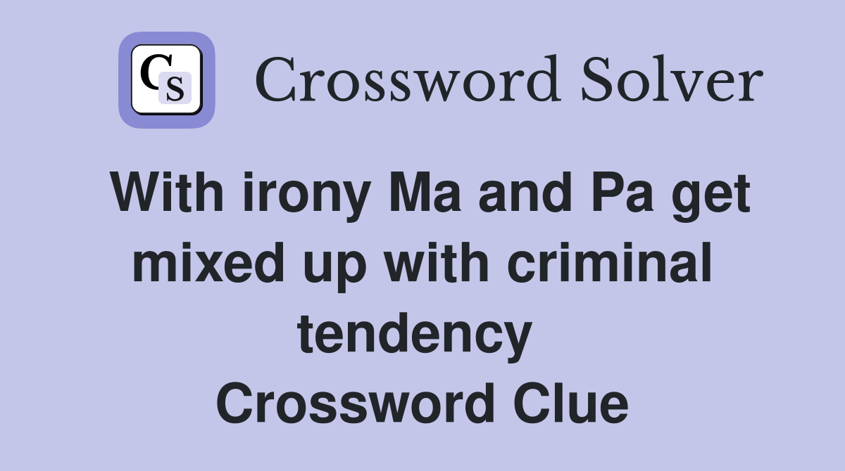 With irony Ma and Pa get mixed up with criminal tendency  Crossword Clue