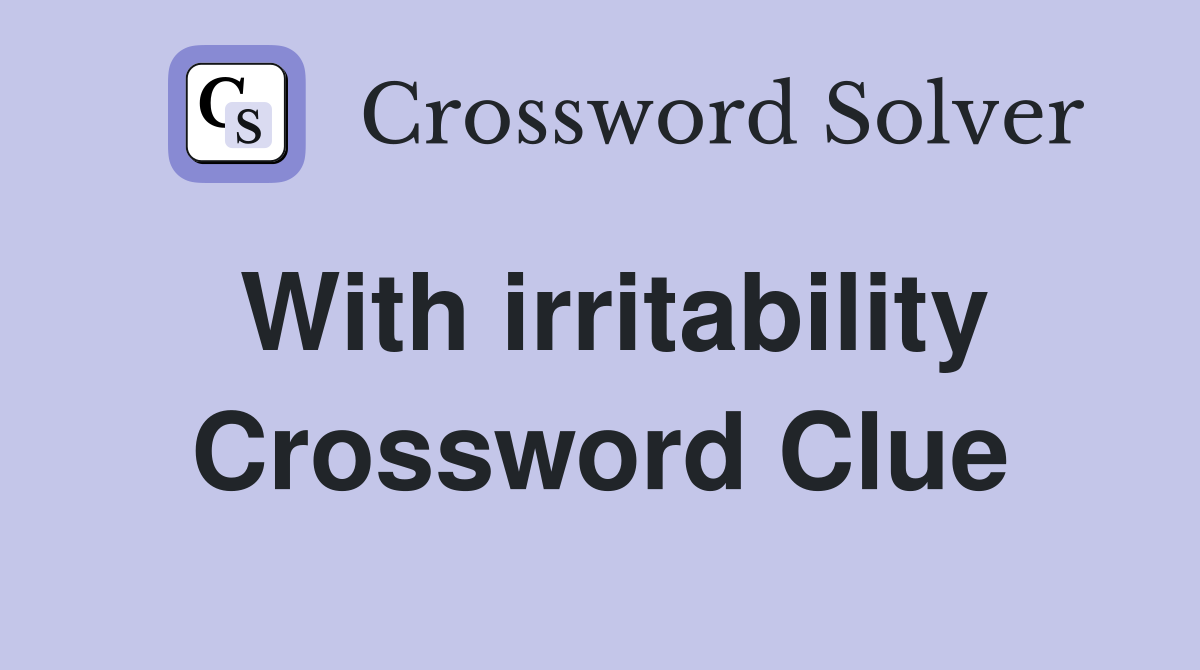With irritability Crossword Clue