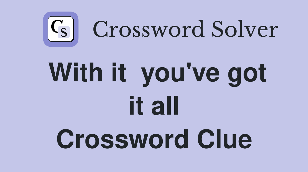 With it  you've got it all Crossword Clue