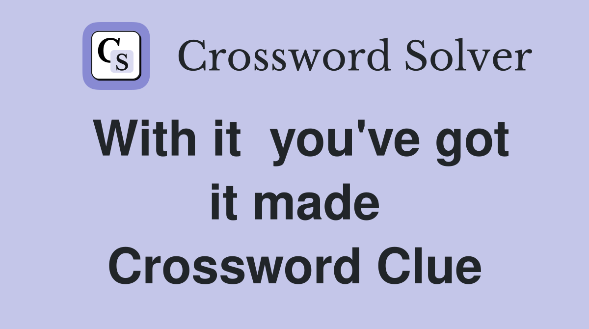 With it  you've got it made Crossword Clue