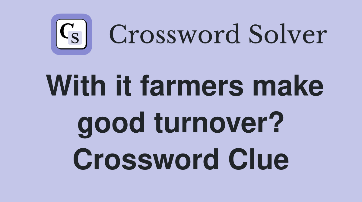 With it farmers make good turnover? Crossword Clue