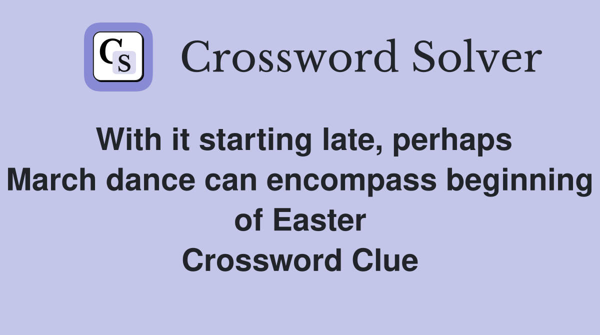 With it starting late, perhaps March dance can encompass beginning of Easter Crossword Clue