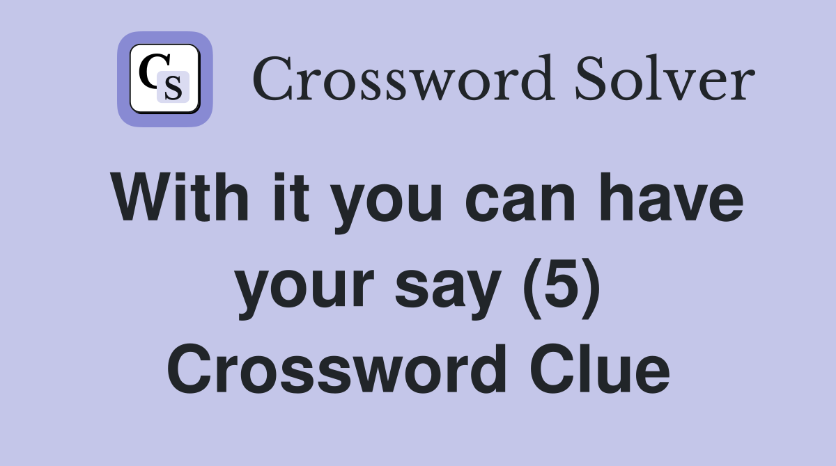With it you can have your say (5) Crossword Clue
