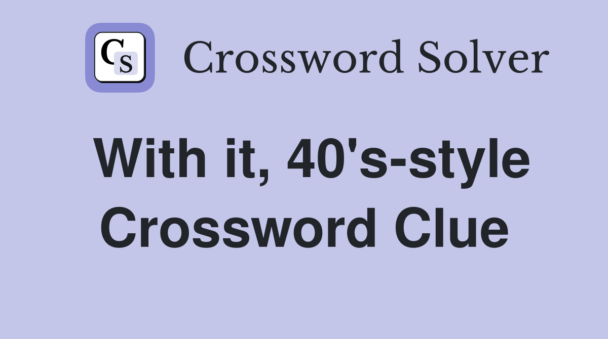 With it, 40's-style Crossword Clue