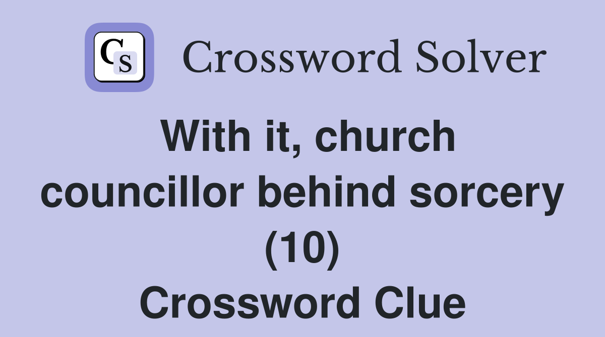 With it, church councillor behind sorcery (10) Crossword Clue