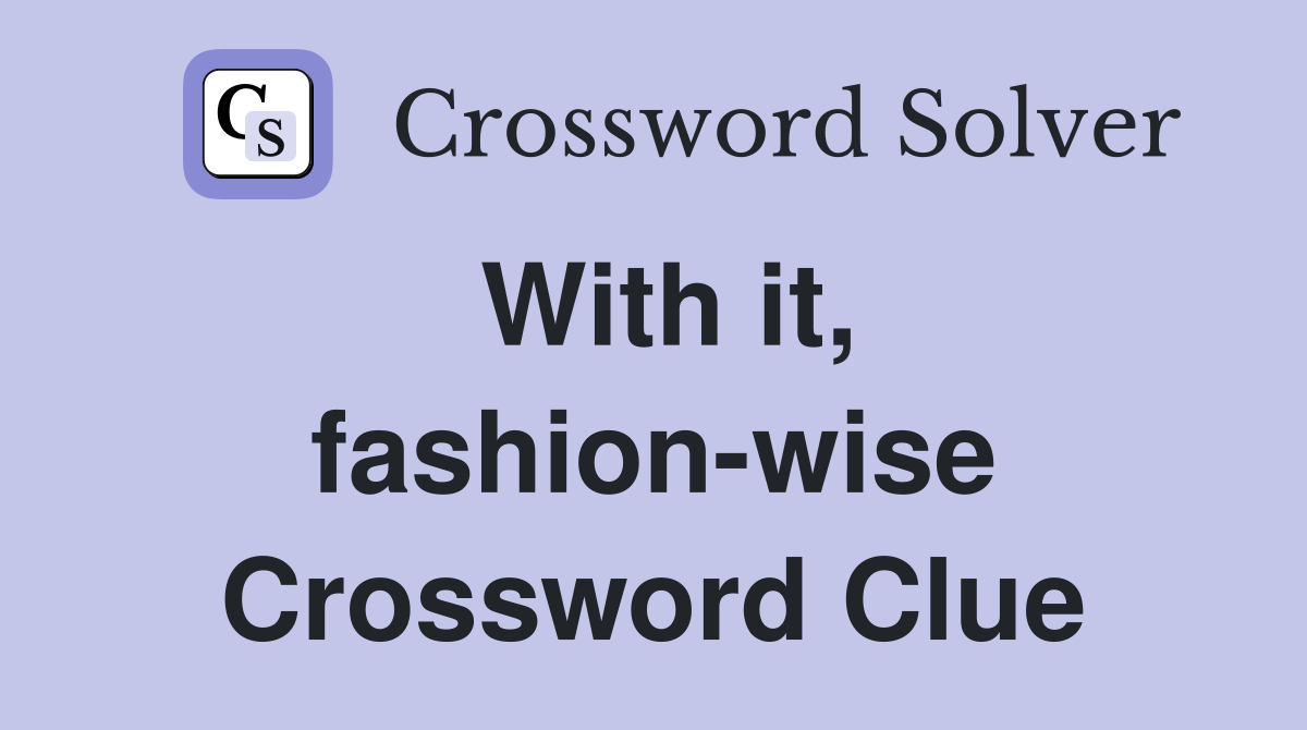 With it, fashion-wise Crossword Clue