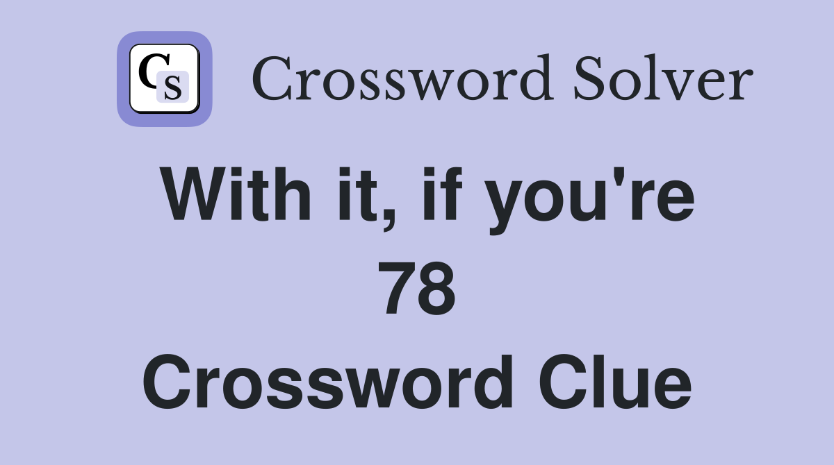 With it, if you're 78 Crossword Clue
