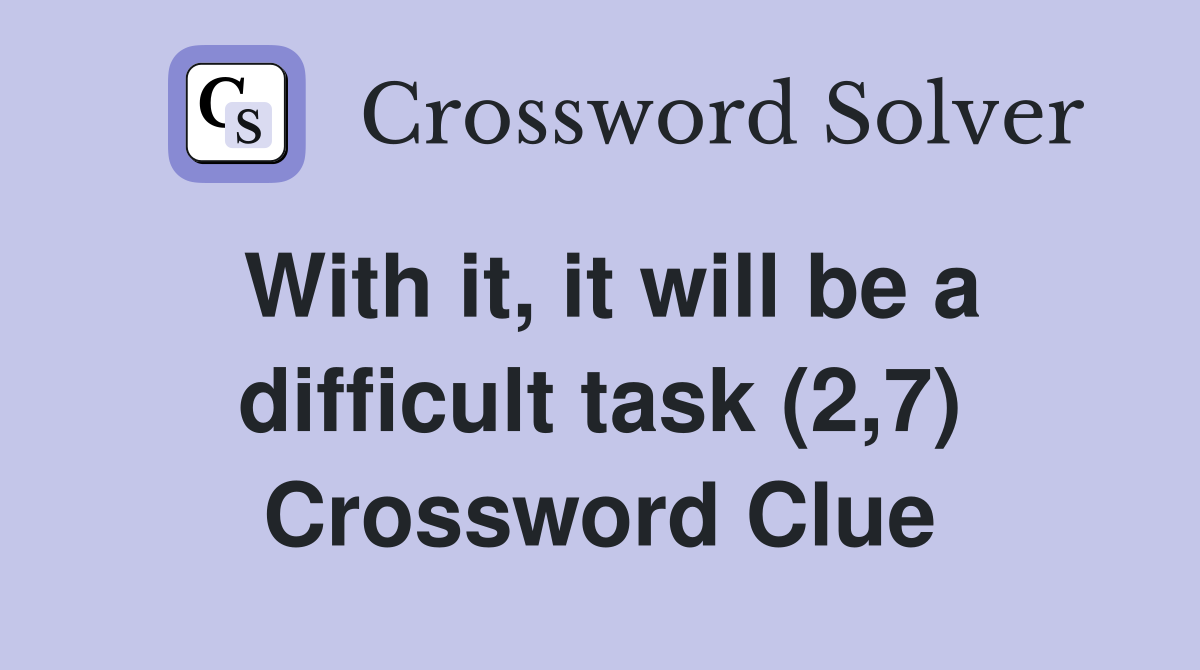 With it, it will be a difficult task (2,7) Crossword Clue