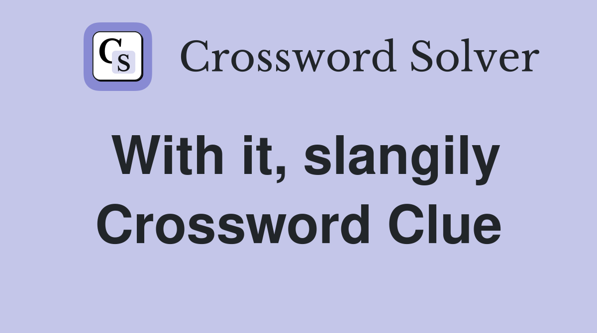 With it, slangily Crossword Clue