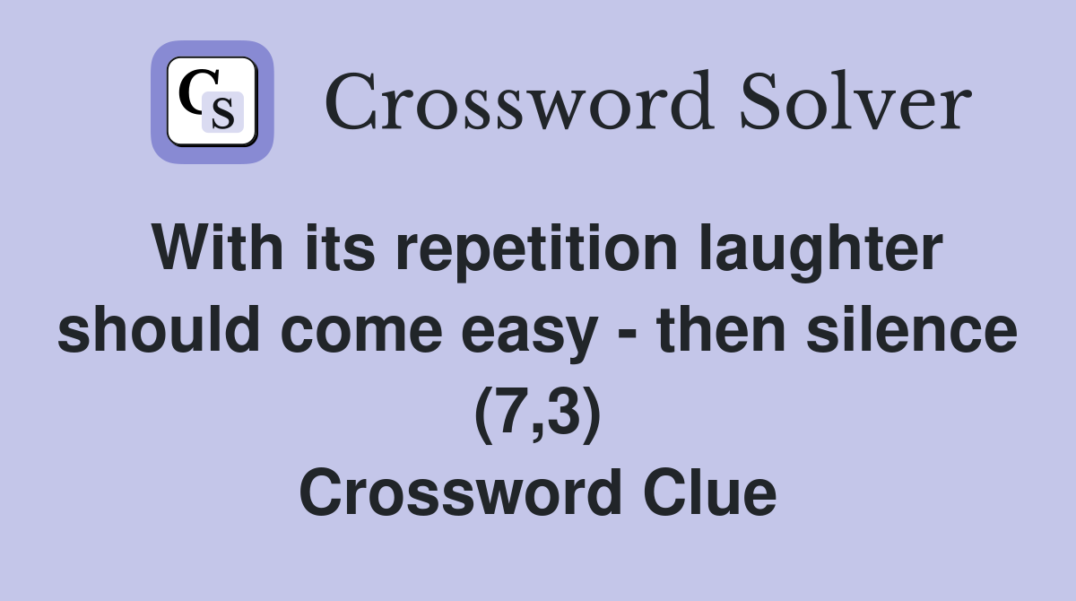 With its repetition laughter should come easy - then silence (7,3) Crossword Clue