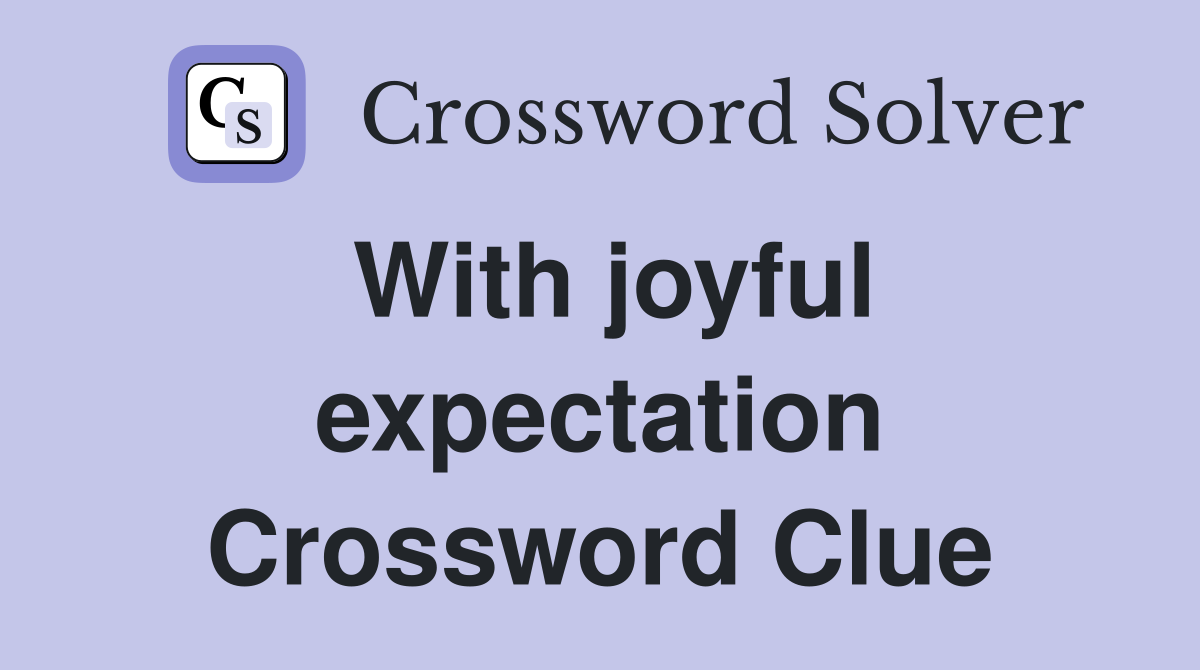 With joyful expectation Crossword Clue