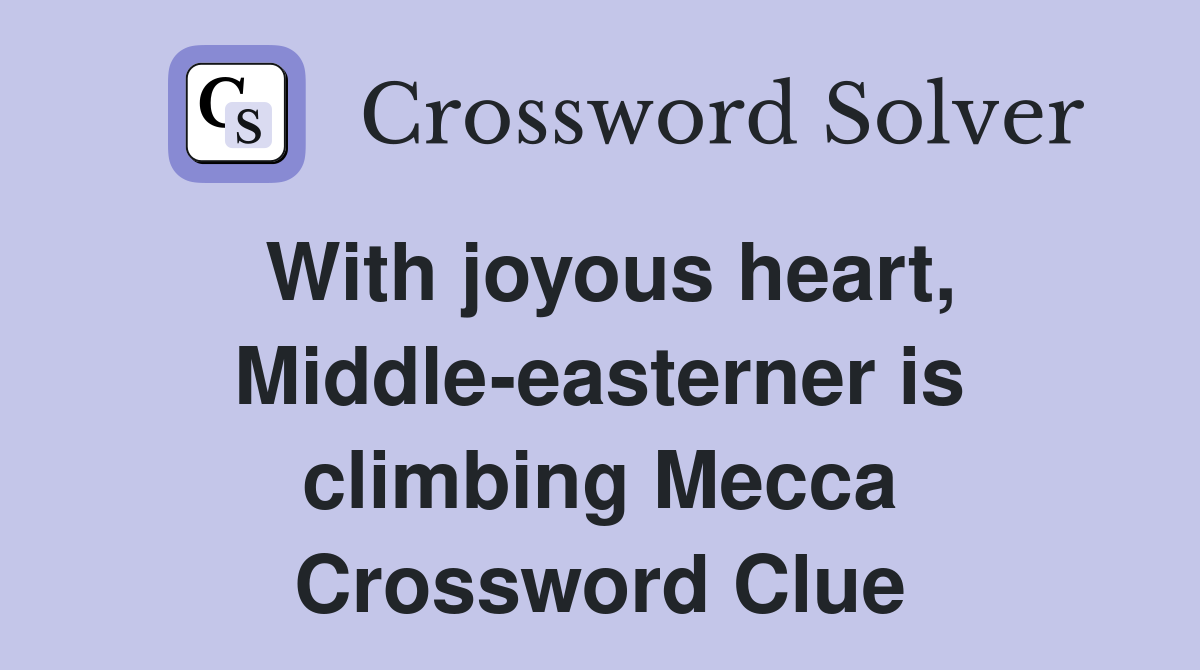 With joyous heart, Middle-easterner is climbing Mecca Crossword Clue