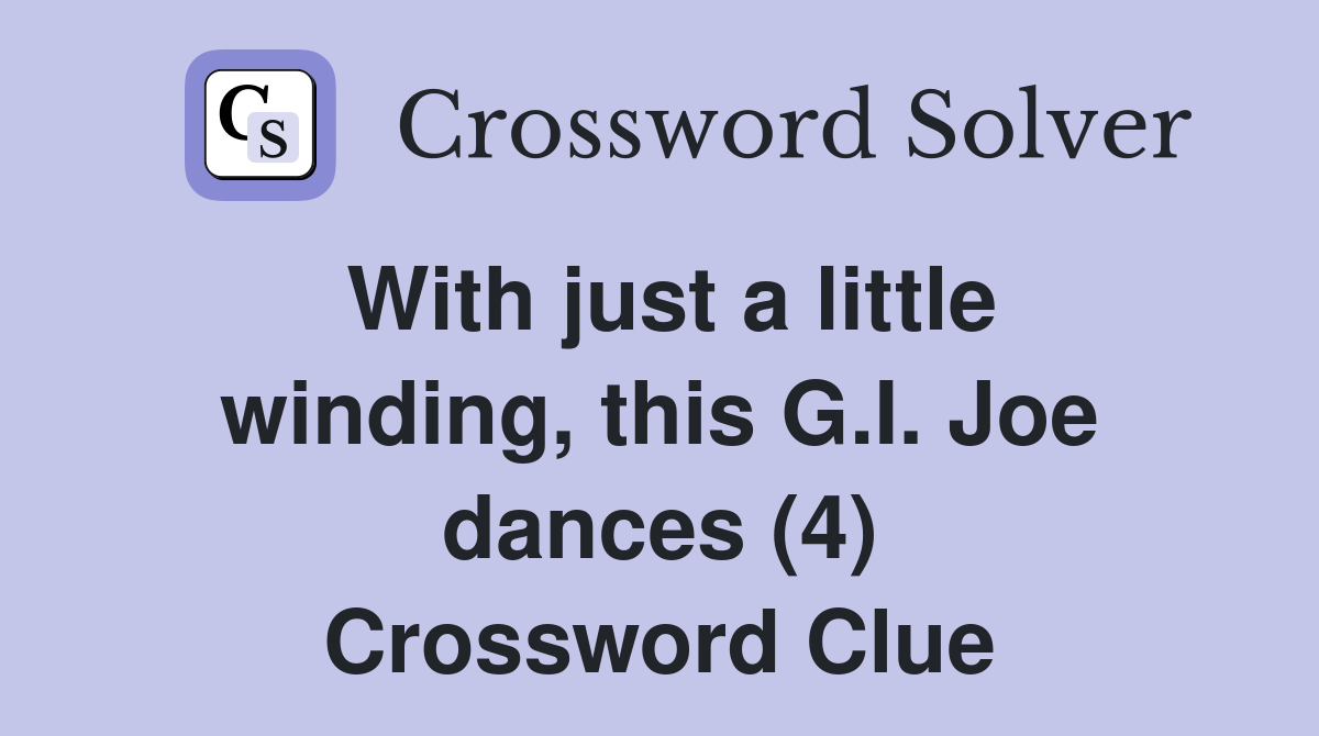 With just a little winding, this G.I. Joe dances (4) Crossword Clue
