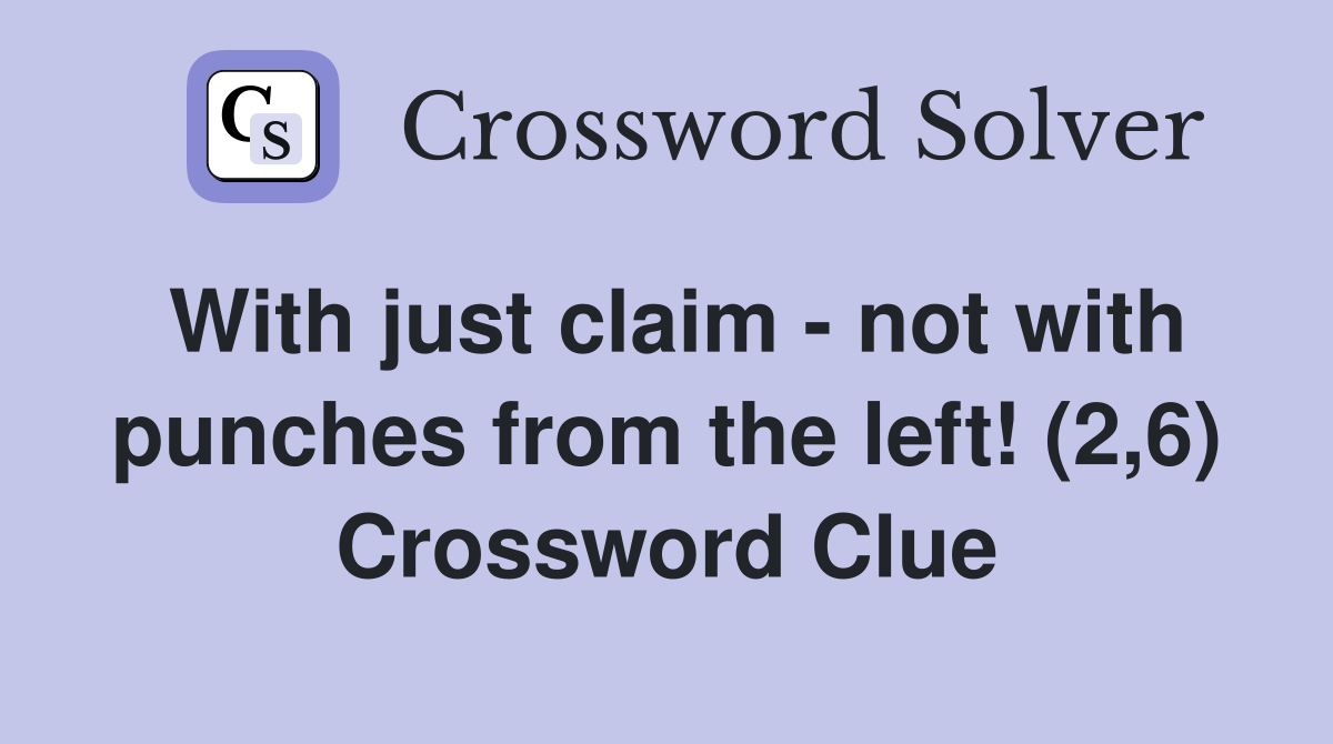 With just claim - not with punches from the left! (2,6) Crossword Clue